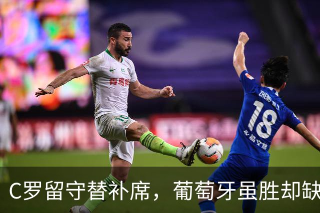 C罗留守替补席，葡萄牙虽胜却缺少谢幕